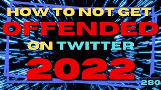 How to not get offended on Twitter in 2022!