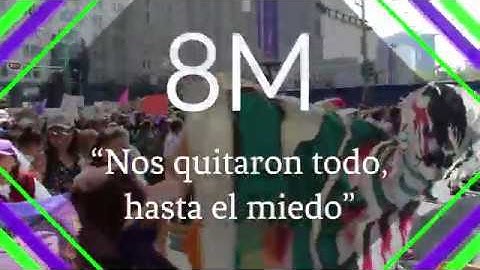 8M "Nos quitaron todo, hasta el miedo"
