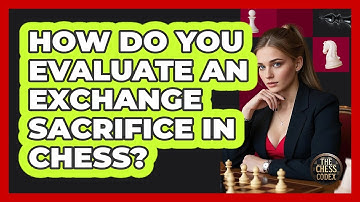 How Do You Evaluate An Exchange Sacrifice In Chess? - The Chess Codex