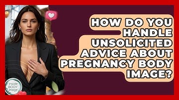 How Do You Handle Unsolicited Advice About Pregnancy Body Image? - Inside Body Image