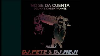 Ozuna, Daddy Yankee   No Se Da Cuenta (REMIX Dj Pete & Dj Meji)