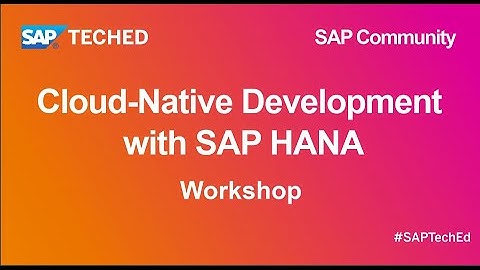 Cloud-Native Development with SAP HANA | SAP TechEd for SAP Community