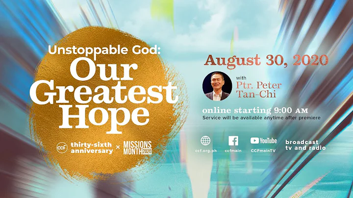 Unstoppable God, Our Greatest Hope - Peter Tanchi - 36th Anniversary Message