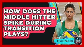 How Does The Middle Hitter Spike During Transition Plays? - The Volleyball Hub