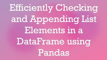 Efficiently Checking and Appending List Elements in a DataFrame using Pandas
