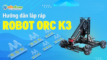 Hướng dẫn lắp ráp Robot ORC K3 - OhStem Education