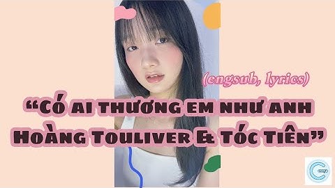 Có ai thương em như anh - Hoàng Touliver ft. Tóc Tiên (lyrics)