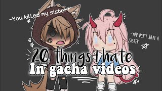 20 things I hate in gacha videos || E s t r e l l a