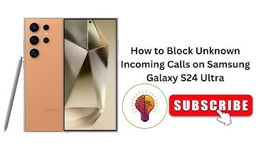 How to Block Unknown Incoming Calls on Samsung Galaxy S24 Ultra