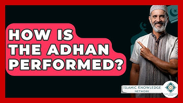 How Is The Adhan Performed? - Islamic Knowledge Network
