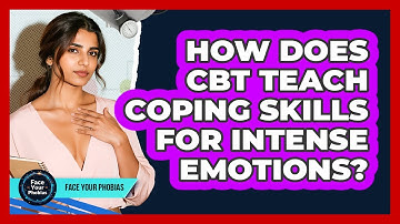 How Does CBT Teach Coping Skills For Intense Emotions? - Face Your Phobias