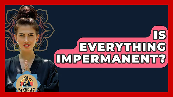 Is Everything Impermanent? - Buddhism Reflections