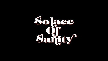 SOLACE OF SANITY