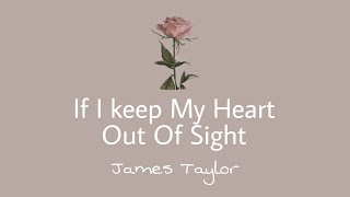 If I Keep My Heart Out Of Sight - James Taylor (Lyrics)