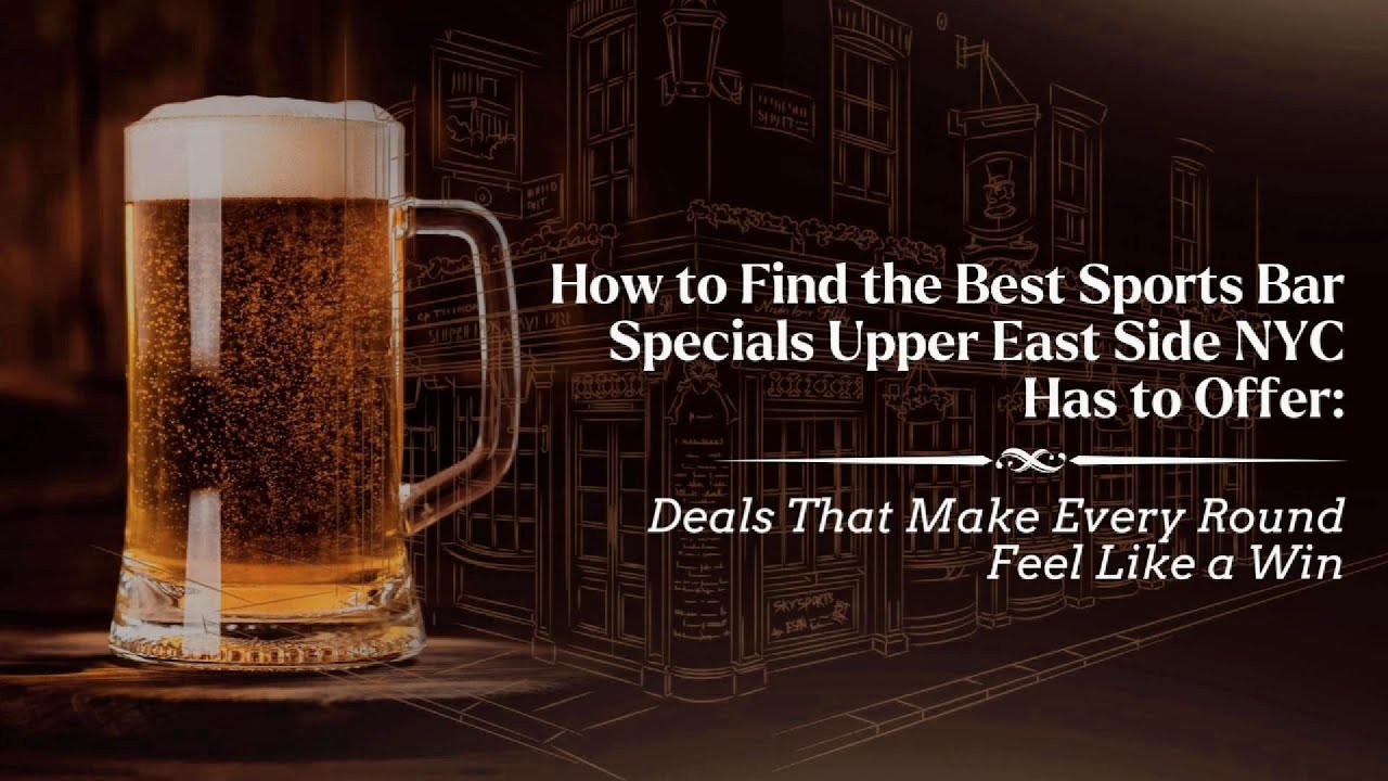 How to Find the Best Sports Bar Specials Upper East Side NYC: Make Every Round Feel Like a Win