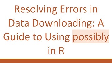 Resolving Errors in Data Downloading: A Guide to Using possibly in R