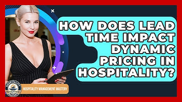 How Does Lead Time Impact Dynamic Pricing In Hospitality? - Hospitality Management Mastery