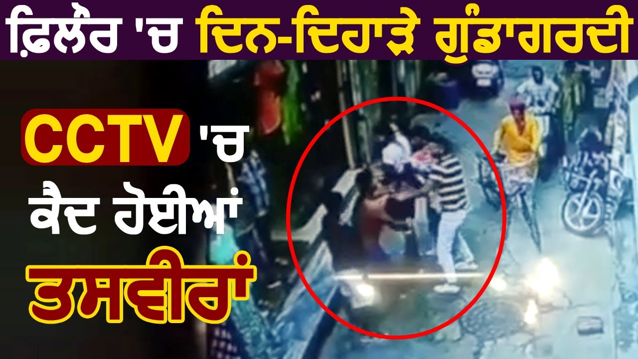 फिलौर में गुंडागर्दी का हुआ नँगा नाच, CCTV में कैद तस्वीरें