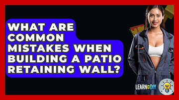 What Are Common Mistakes When Building A Patio Retaining Wall? - LearnToDIY360.com