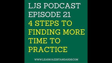 LJS Podcast Episode 21: 4 Step to Finding More Time to Practice