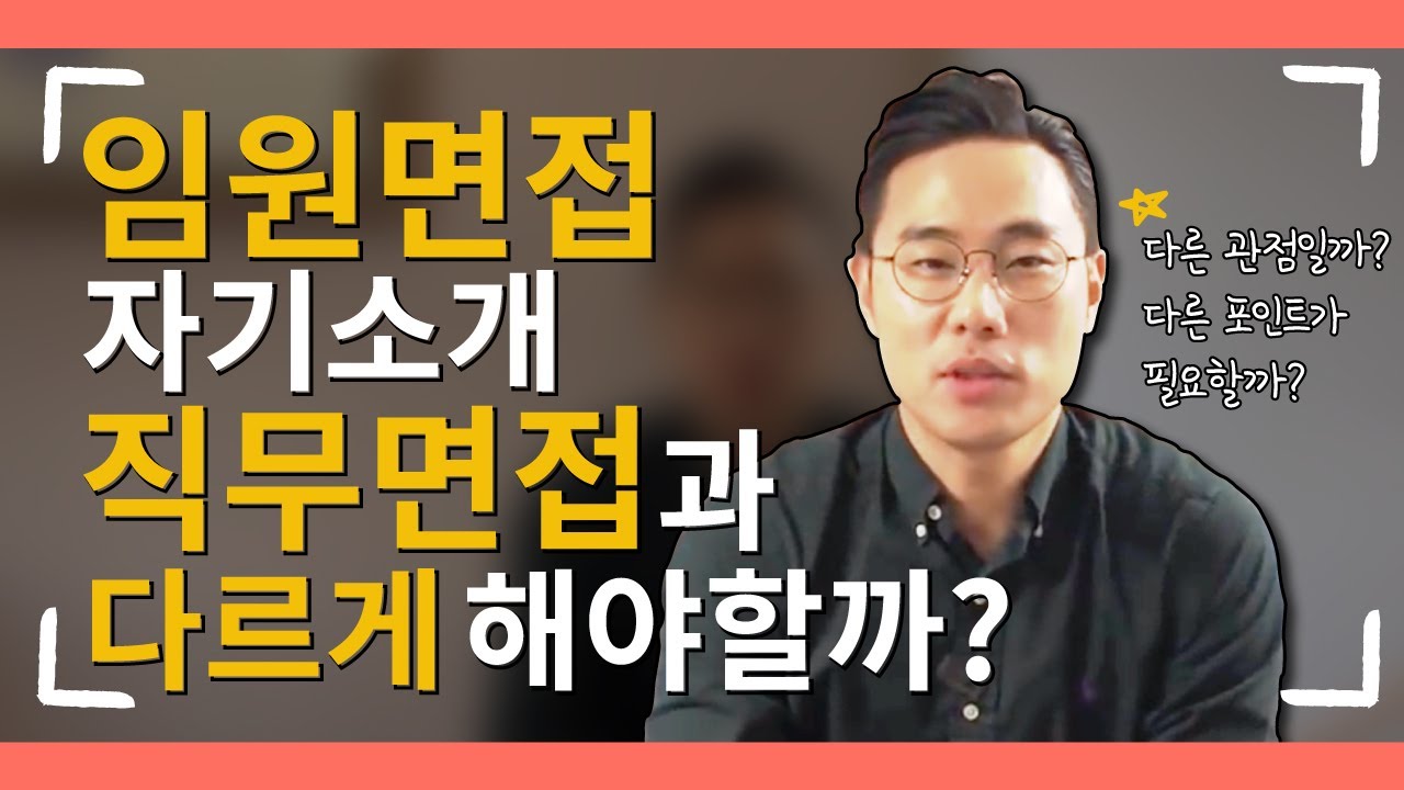 면접관이 직접 답하는, "임원면접 자기소개, 직무면접과 다르게 해야 할까요?"