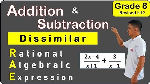 Grade 8 ADDITION AND SUBTRACTION OF DISSIMILAR RATIONAL ALGEBRAIC EXPRESSIONS FIRST QUARTER MATATAG