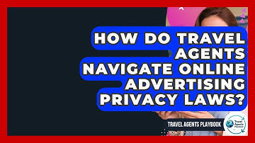 How Do Travel Agents Navigate Online Advertising Privacy Laws? - Travel Agents Playbook