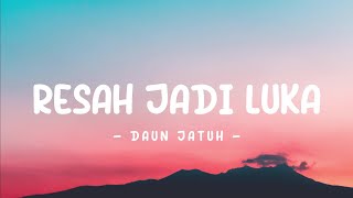 Daun Jatuh - Resah Jadi Luka (Lirik)