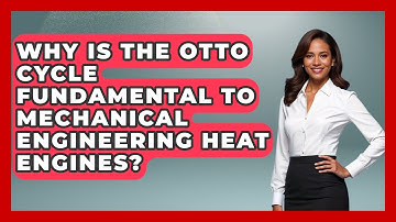 Why Is The Otto Cycle Fundamental To Mechanical Engineering Heat Engines?