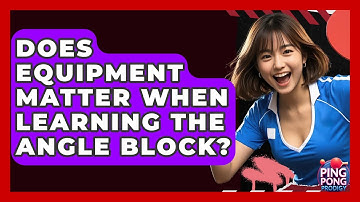 Does Equipment Matter When Learning The Angle Block? - Ping Pong Prodigy