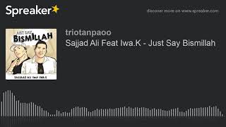 Sajjad Ali Feat Iwa.K - Just Say Bismillah (made with Spreaker)