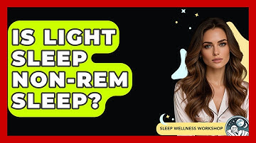 Is Light Sleep Non-REM Sleep? - Sleep Wellness Workshop