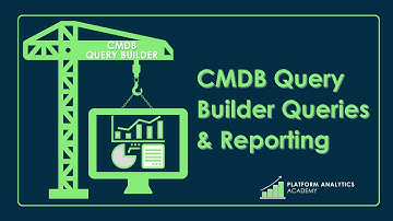 CMDB Query Builder Queries & Reporting | Platform Analytics Academy | October 20th, 2022