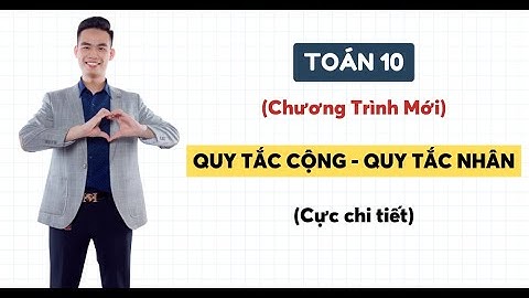 QUY TẮC CỘNG - QUY TẮC NHÂN (TOÁN 10 - CHƯƠNG TRÌNH MỚI) | Thầy Ngọc