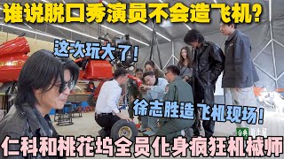 【五十公里桃花坞s5 】第七期：桃花坞这次玩大的了！现在都开始造飞机了！仁科和桃花坞全员化身疯狂机械师！#五十公里桃花坞s5 #仁科  #徐志胜 #孟子义 #李雪琴