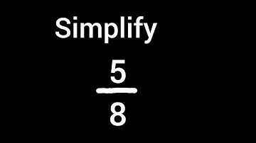Simplify 5/8 into its Simplest Form/ Lowest Terms/ Reduced Form 