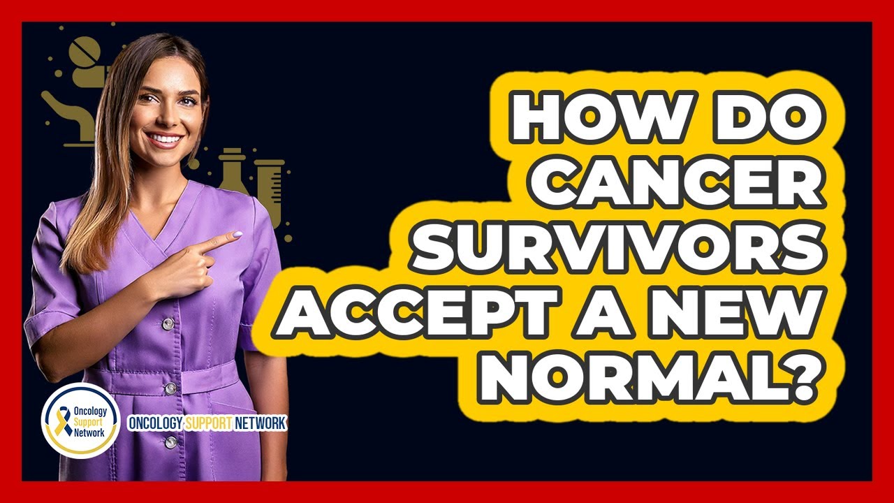 How Do Cancer Survivors Accept A New Normal?