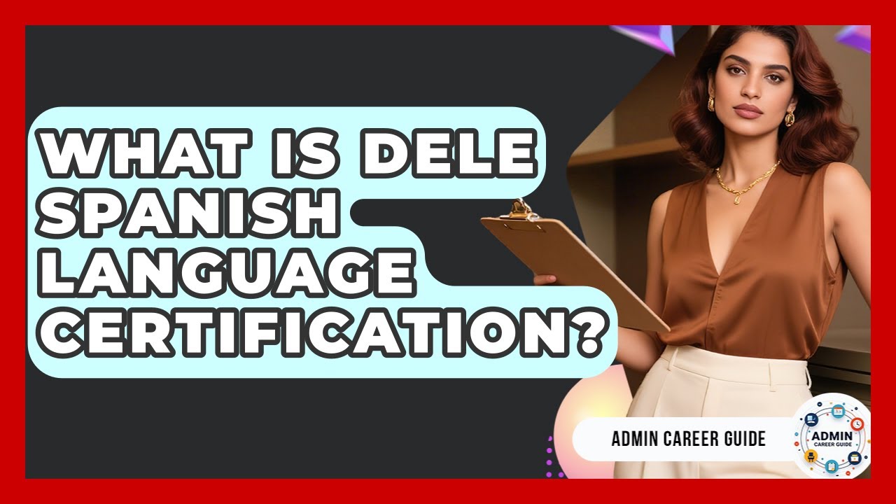 What Is DELE Spanish Language Certification? - Admin Career Guide