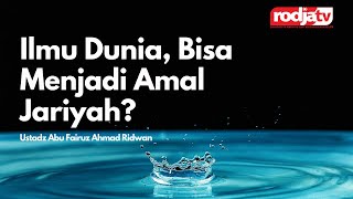 Ilmu Dunia, Bisa Menjadi Amal Jariyah? - Ustadz Abu Fairuz Ahmad Ridwan