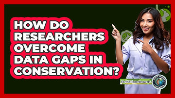 How Do Researchers Overcome Data Gaps In Conservation? - Earth Science Answers