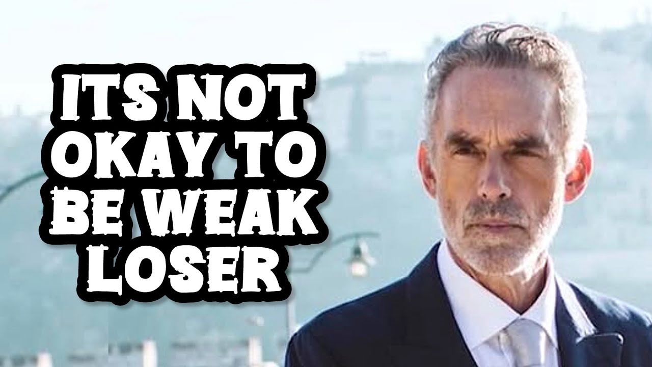 ITS NOT OKAY TO BE WEAK LOSER - Jordan Peterson (Best Motivational Speech)