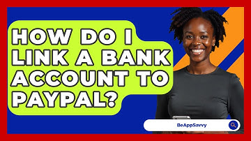 How Do I Link A Bank Account To PayPal? - Be App Savvy