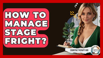 How To Manage Stage Fright? - Cognitive Therapy Hub