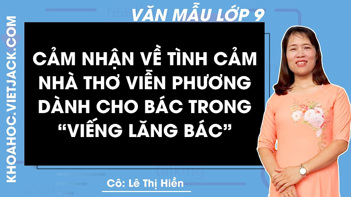 Bài văn tình cảm của nhà thơ viếng lăng bác năm 2024