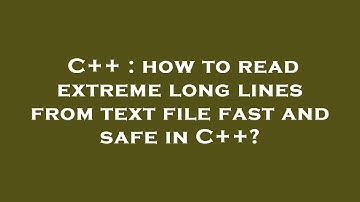 C++ : how to read extreme long lines from text file fast and safe in C++?