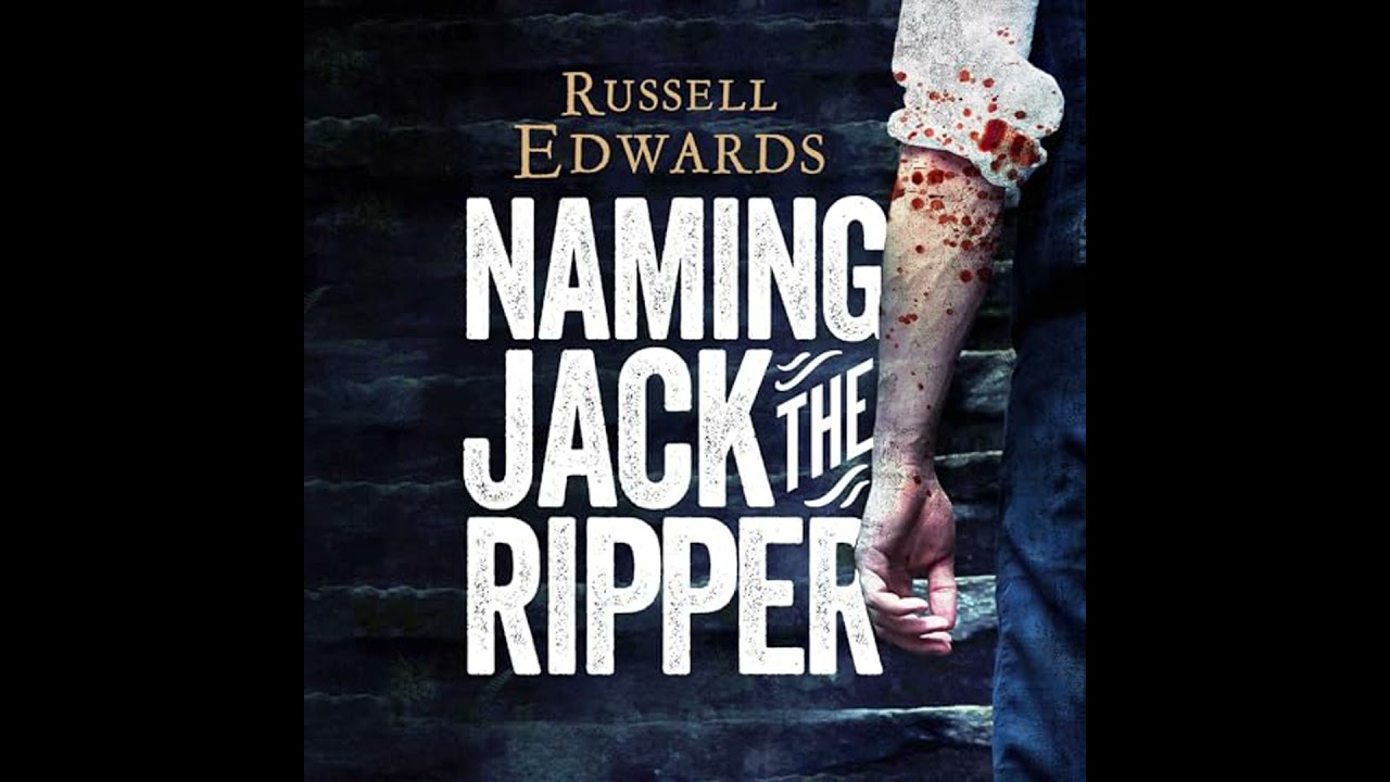Naming Jack the Ripper: New Crime Scene Evidence, A Stunning Forensic Breakthrough, The Killer