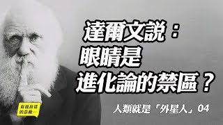 人類就是「外星人」04 |  達爾文說：眼睛是進化論的禁區？|自說自話的總裁