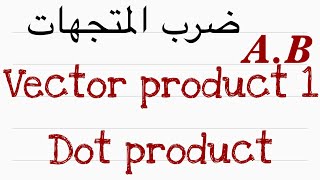 ضرب المتجهات(1) الضرب النقطي_vector product (1)dot product