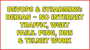 DevOps & SysAdmins: Debian - No internet traffic, wget fails. Ping, DNS & telnet work