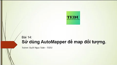 Bài 14: Sử dụng Automapper để map giá trị hai đối tượng